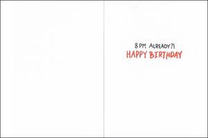 Inside of the card that reads 8 PM already? Happy Birthday