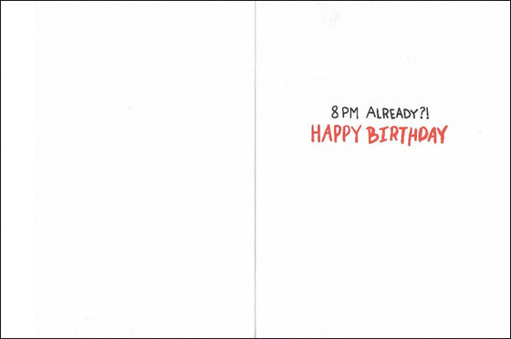 Inside of the card that reads 8 PM already? Happy Birthday